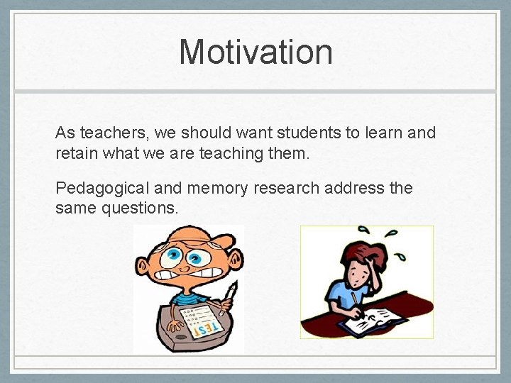 Motivation As teachers, we should want students to learn and retain what we are