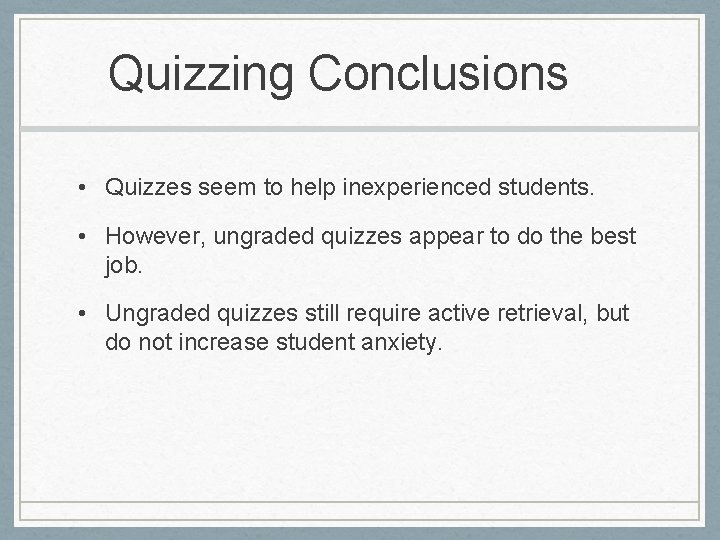 Quizzing Conclusions • Quizzes seem to help inexperienced students. • However, ungraded quizzes appear