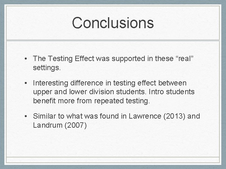 Conclusions • The Testing Effect was supported in these “real” settings. • Interesting difference