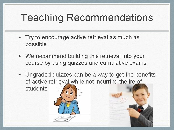 Teaching Recommendations • Try to encourage active retrieval as much as possible • We
