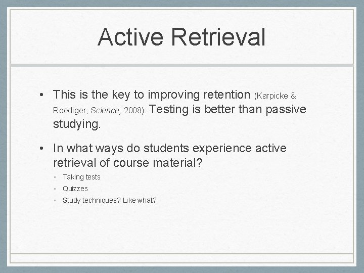 Active Retrieval • This is the key to improving retention (Karpicke & Roediger, Science,