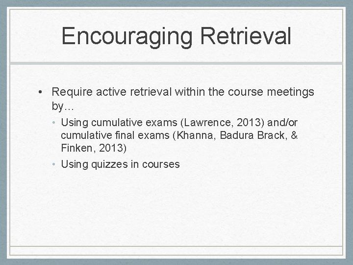 Encouraging Retrieval • Require active retrieval within the course meetings by… • Using cumulative