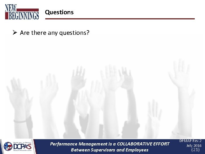 Questions Ø Are there any questions? Performance Management is a COLLABORATIVE EFFORT Between Supervisors