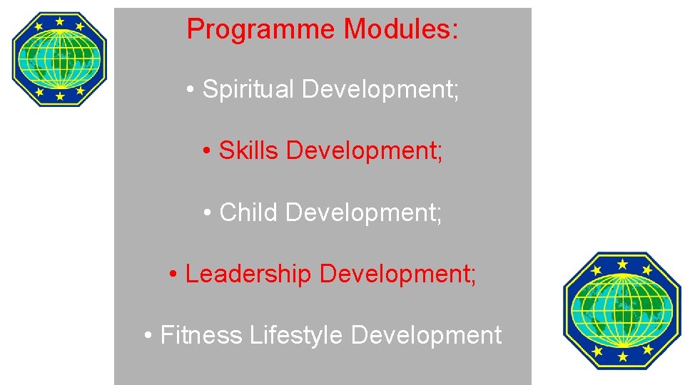 Programme Modules: • Spiritual Development; • Skills Development; • Child Development; • Leadership Development; Programme Modules: • Spiritual Development; • Skills Development; • Child Development; • Leadership Development;
