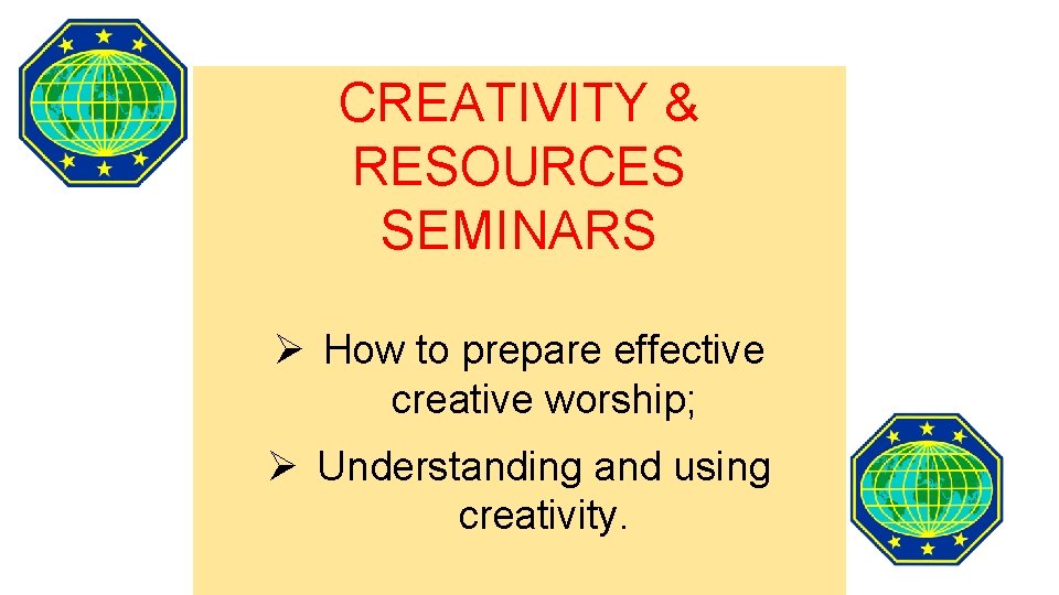 CREATIVITY & RESOURCES SEMINARS Ø How to prepare effective creative worship; Ø Understanding and CREATIVITY & RESOURCES SEMINARS Ø How to prepare effective creative worship; Ø Understanding and
