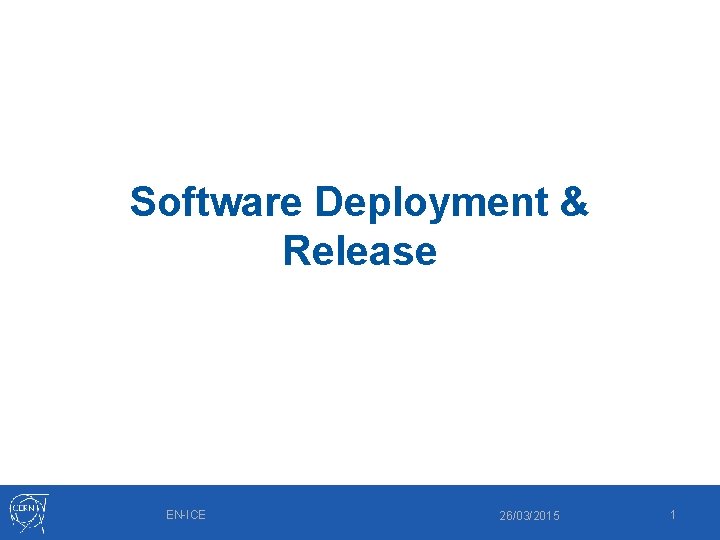 Software Deployment & Release EN-ICE 26/03/2015 1 