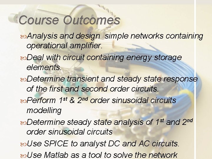 Course Outcomes Analysis and design simple networks containing operational amplifier. Deal with circuit containing