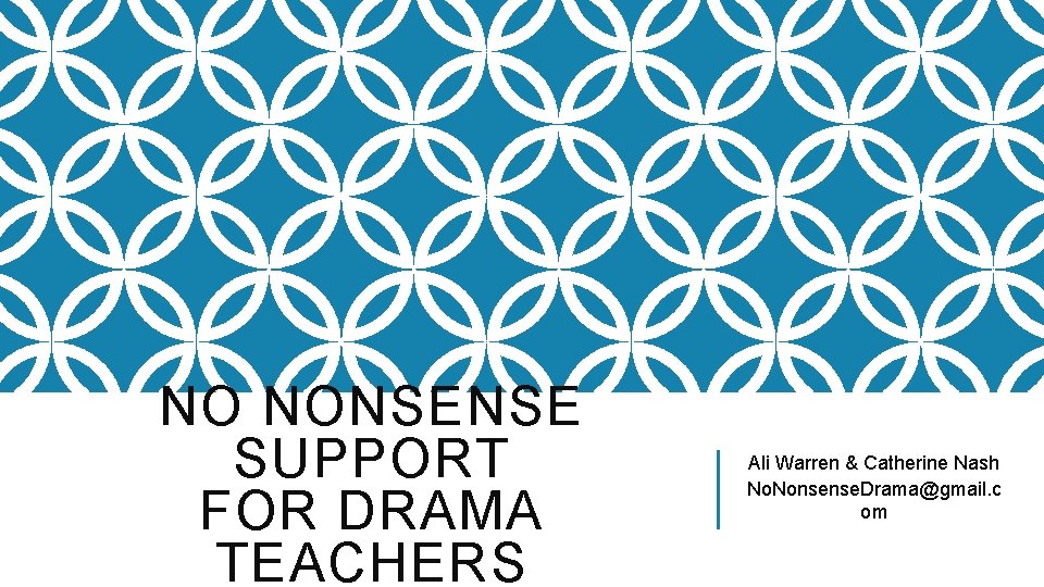 NO NONSENSE SUPPORT FOR DRAMA TEACHERS Ali Warren & Catherine Nash No. Nonsense. Drama@gmail.