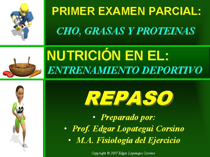 PRIMER EXAMEN PARCIAL: CHO, GRASAS Y PROTEINAS NUTRICIÓN EN EL: ENTRENAMIENTO DEPORTIVO REPASO • PRIMER EXAMEN PARCIAL: CHO, GRASAS Y PROTEINAS NUTRICIÓN EN EL: ENTRENAMIENTO DEPORTIVO REPASO •