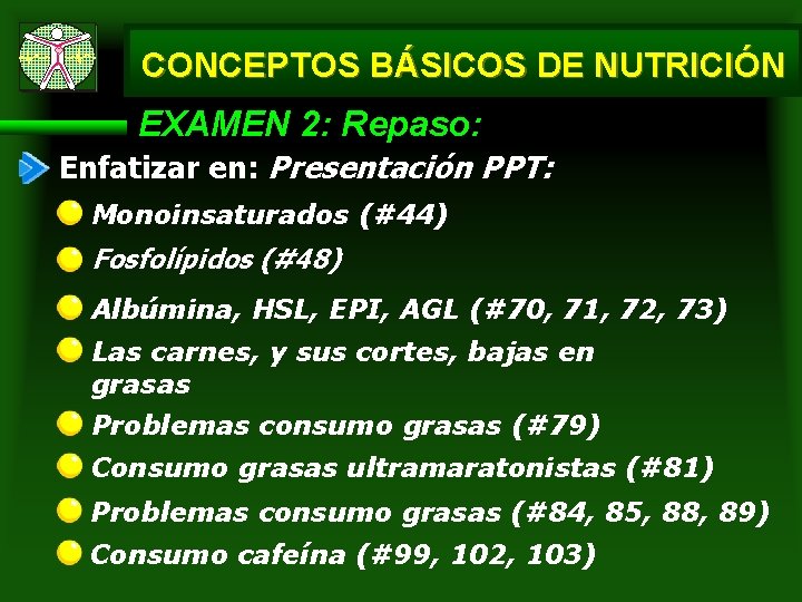 CONCEPTOS BÁSICOS DE NUTRICIÓN EXAMEN 2: Repaso: Enfatizar en: Presentación PPT: Monoinsaturados (#44) Fosfolípidos CONCEPTOS BÁSICOS DE NUTRICIÓN EXAMEN 2: Repaso: Enfatizar en: Presentación PPT: Monoinsaturados (#44) Fosfolípidos