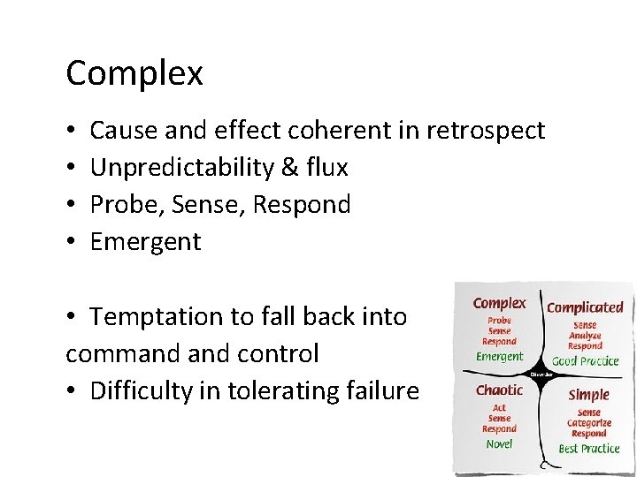 Complex • • Cause and effect coherent in retrospect Unpredictability & flux Probe, Sense,