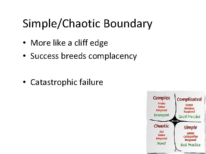 Simple/Chaotic Boundary • More like a cliff edge • Success breeds complacency • Catastrophic