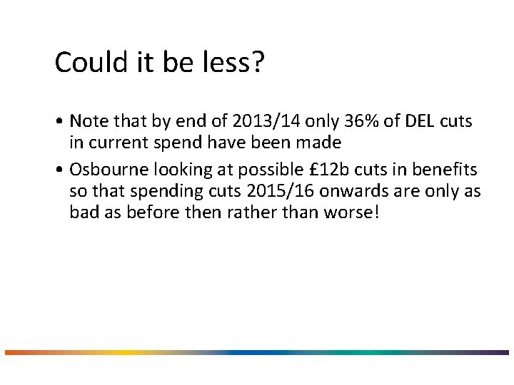 Could it be less? • Note that by end of 2013/14 only 36% of