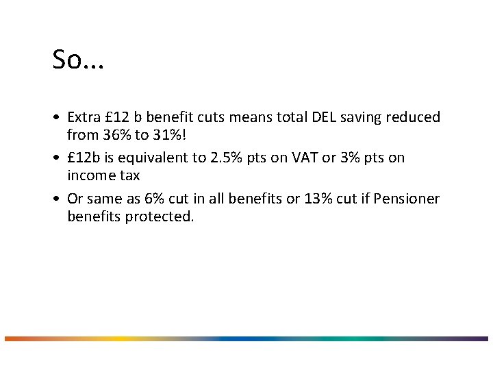 So. . . • Extra £ 12 b benefit cuts means total DEL saving