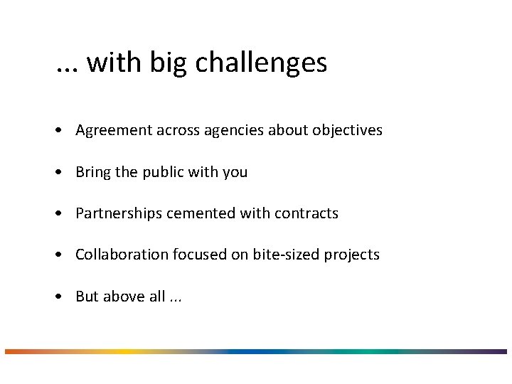 . . . with big challenges • Agreement across agencies about objectives • Bring