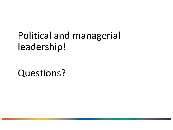 Political and managerial leadership! Questions? 