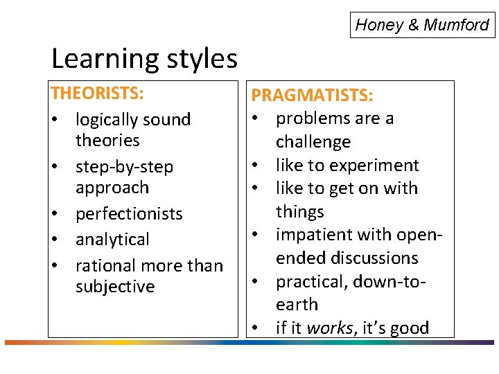 Honey & Mumford Learning styles THEORISTS: • logically sound theories • step-by-step approach •