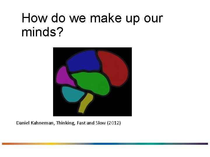 How do we make up our minds? Daniel Kahneman, Thinking, Fast and Slow (2012)
