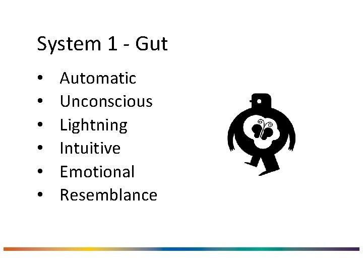 System 1 - Gut • • • Automatic Unconscious Lightning Intuitive Emotional Resemblance 