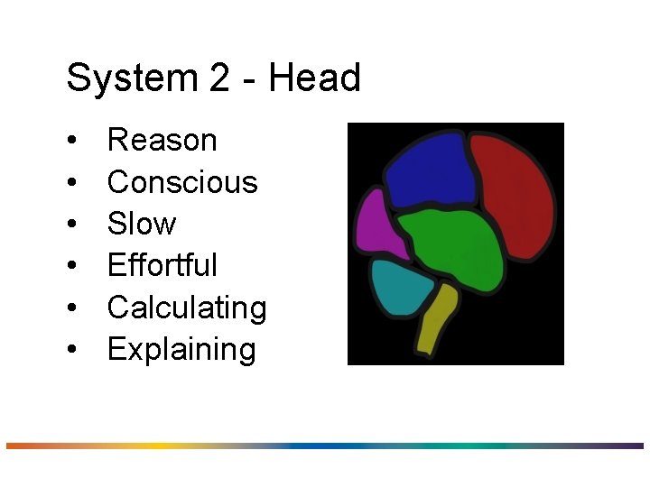 System 2 - Head • • • Reason Conscious Slow Effortful Calculating Explaining 