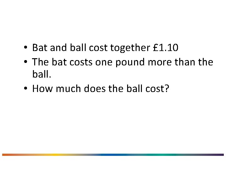  • Bat and ball cost together £ 1. 10 • The bat costs