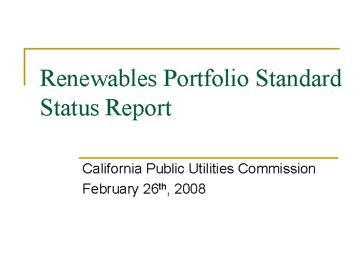 Renewables Portfolio Standard Status Report California Public Utilities Commission February 26 th, 2008 