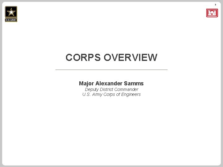 3 CORPS OVERVIEW Major Alexander Samms Deputy District Commander U. S. Army Corps of