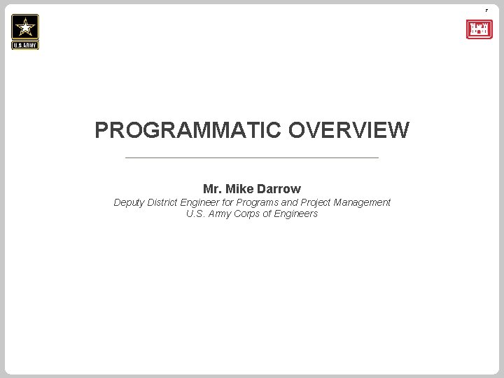 7 PROGRAMMATIC OVERVIEW Mr. Mike Darrow Deputy District Engineer for Programs and Project Management