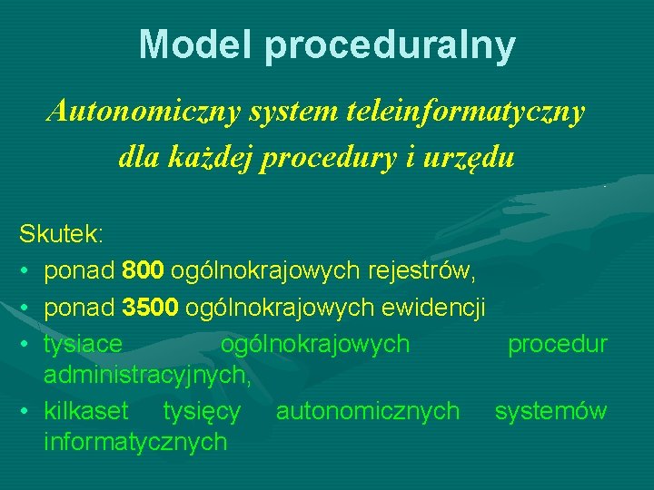 Model proceduralny Autonomiczny system teleinformatyczny dla każdej procedury i urzędu Skutek: • ponad 800