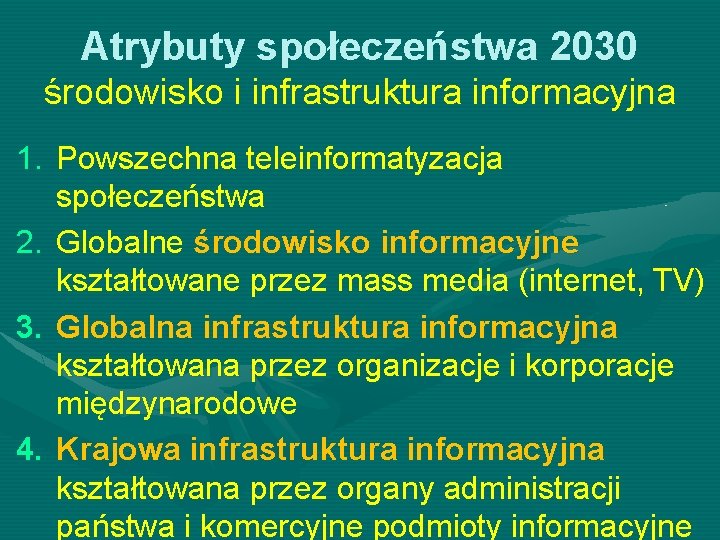 Atrybuty społeczeństwa 2030 środowisko i infrastruktura informacyjna 1. Powszechna teleinformatyzacja społeczeństwa 2. Globalne środowisko