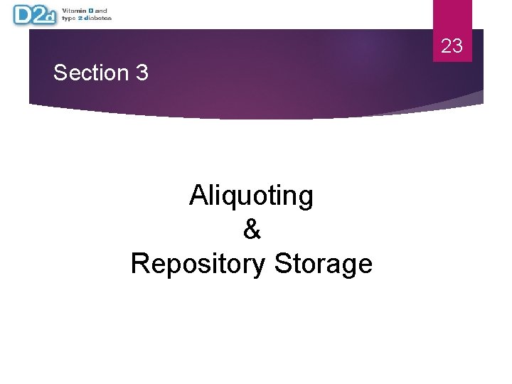 23 Section 3 Aliquoting & Repository Storage 23 Section 3 Aliquoting & Repository Storage