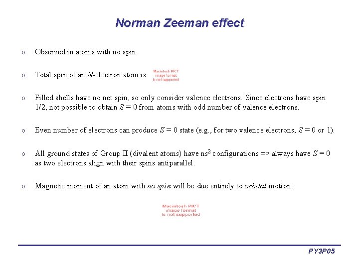 Norman Zeeman effect o Observed in atoms with no spin. o Total spin of