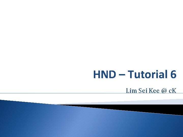 HND – Tutorial 6 Lim Sei Kee @ c. K 