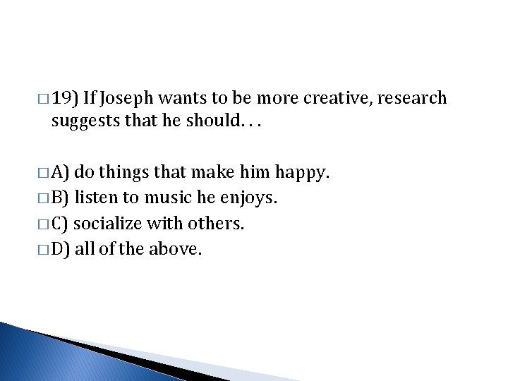 � 19) If Joseph wants to be more creative, research suggests that he should.