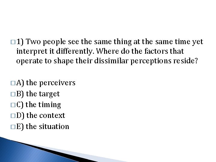 � 1) Two people see the same thing at the same time yet interpret