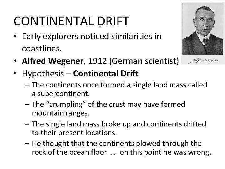 CONTINENTAL DRIFT • Early explorers noticed similarities in coastlines. • Alfred Wegener, 1912 (German