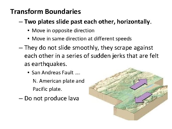 Transform Boundaries – Two plates slide past each other, horizontally. • Move in opposite