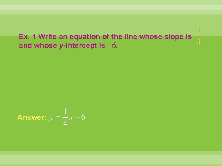 Ex. 1 Write an equation of the line whose slope is and whose y-intercept