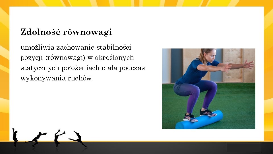 LOGO Zdolność równowagi umożliwia zachowanie stabilności pozycji (równowagi) w określonych statycznych położeniach ciała podczas