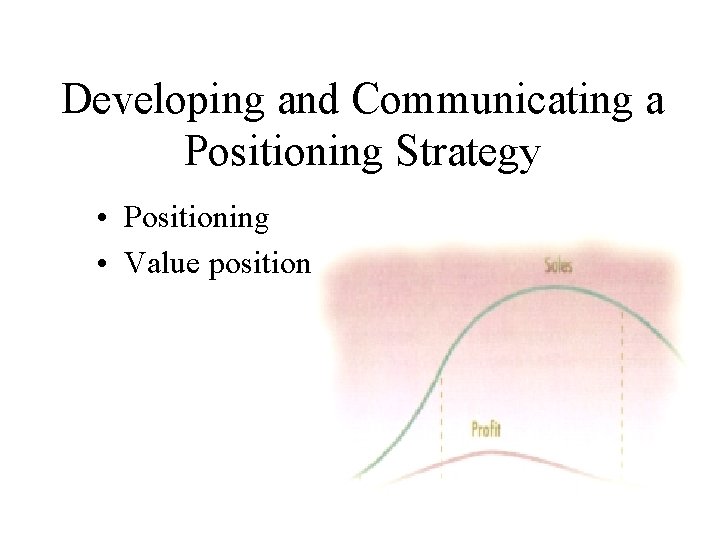 Developing and Communicating a Positioning Strategy • Positioning • Value position 