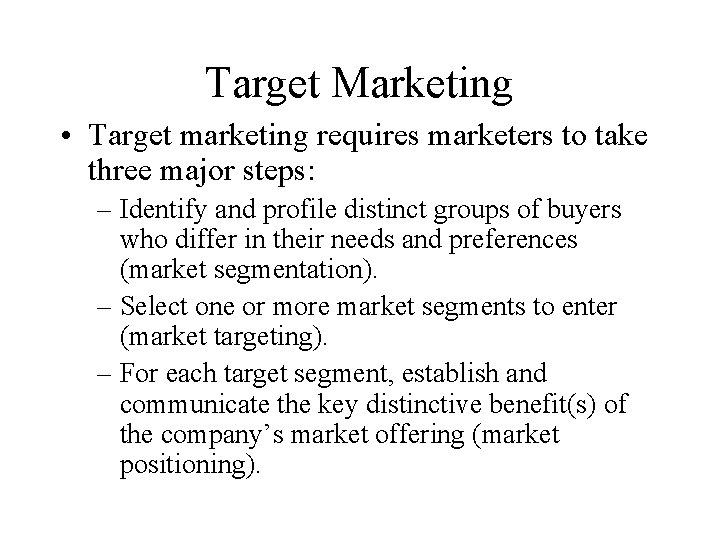 Target Marketing • Target marketing requires marketers to take three major steps: – Identify