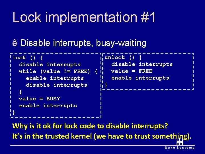 Lock implementation #1 ê Disable interrupts, busy-waiting lock () { disable interrupts while (value Lock implementation #1 ê Disable interrupts, busy-waiting lock () { disable interrupts while (value