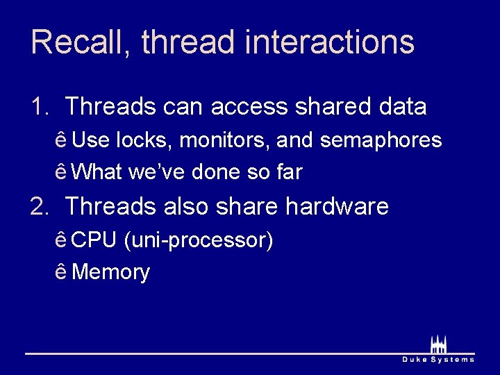 Recall, thread interactions 1. Threads can access shared data ê Use locks, monitors, and Recall, thread interactions 1. Threads can access shared data ê Use locks, monitors, and