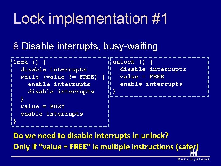 Lock implementation #1 ê Disable interrupts, busy-waiting lock () { disable interrupts while (value Lock implementation #1 ê Disable interrupts, busy-waiting lock () { disable interrupts while (value