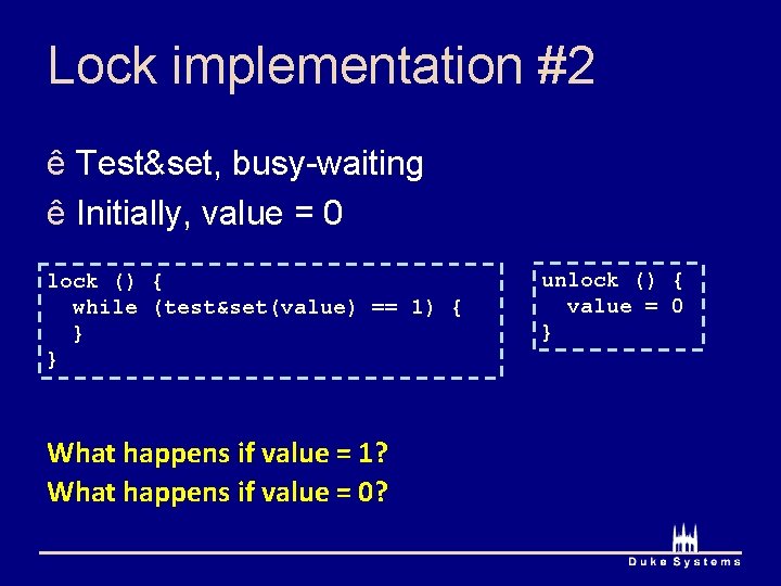 Lock implementation #2 ê Test&set, busy-waiting ê Initially, value = 0 lock () { Lock implementation #2 ê Test&set, busy-waiting ê Initially, value = 0 lock () {