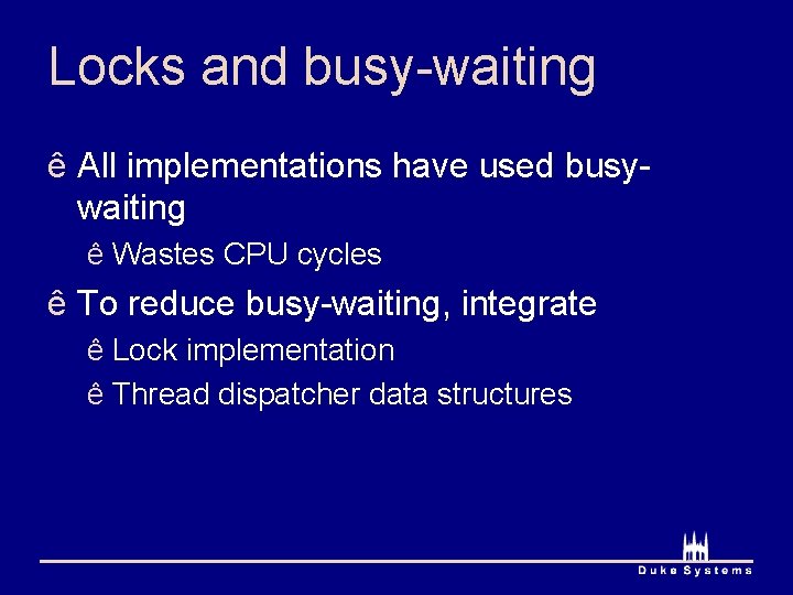 Locks and busy-waiting ê All implementations have used busywaiting ê Wastes CPU cycles ê Locks and busy-waiting ê All implementations have used busywaiting ê Wastes CPU cycles ê