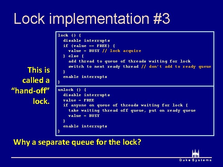 Lock implementation #3 This is called a “hand-off” lock () { disable interrupts if Lock implementation #3 This is called a “hand-off” lock () { disable interrupts if