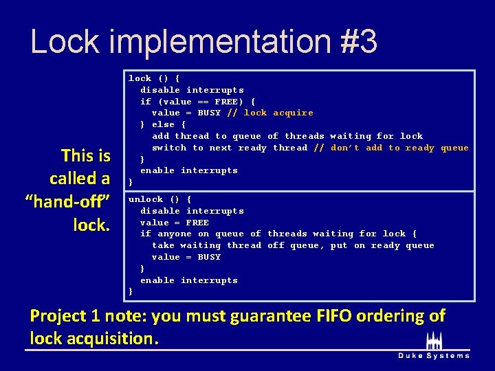 Lock implementation #3 This is called a “hand-off” lock () { disable interrupts if Lock implementation #3 This is called a “hand-off” lock () { disable interrupts if