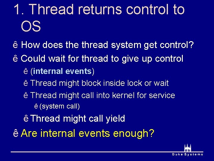 1. Thread returns control to OS ê How does the thread system get control? 1. Thread returns control to OS ê How does the thread system get control?