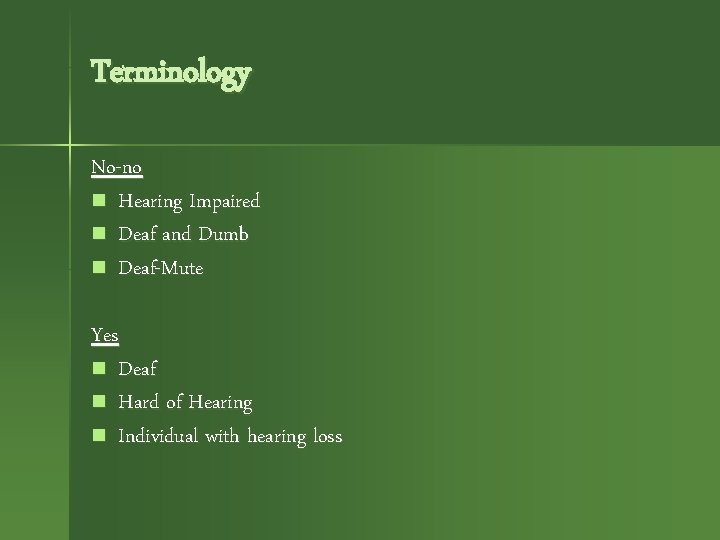 Terminology No-no n Hearing Impaired n Deaf and Dumb n Deaf-Mute Yes n Deaf